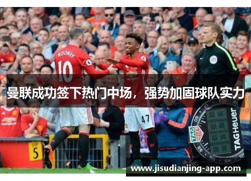 曼联成功签下热门中场，强势加固球队实力
