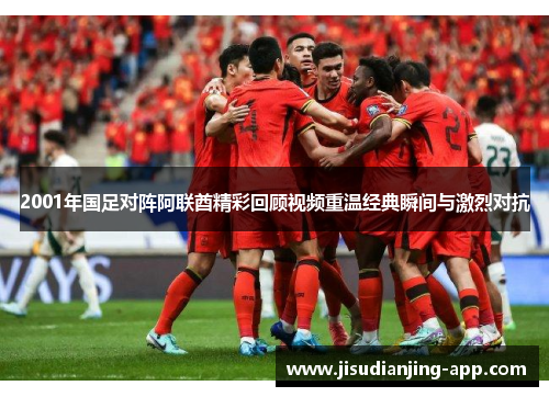 2001年国足对阵阿联酋精彩回顾视频重温经典瞬间与激烈对抗